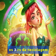 os 3 rs da reciclagem